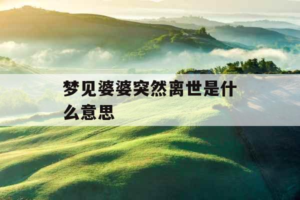 梦见婆婆突然离世是什么意思 