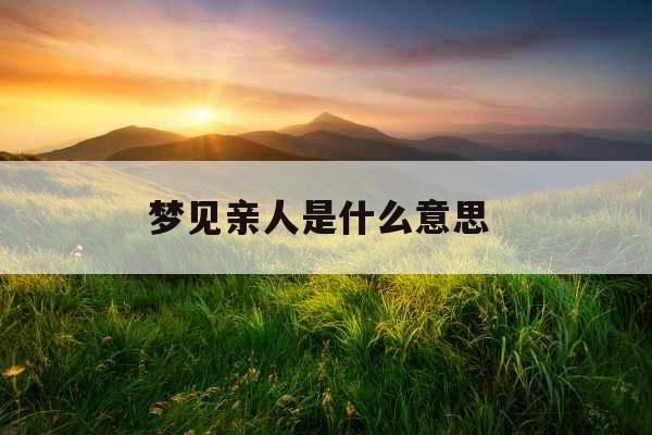 梦见亲人是什么意思 