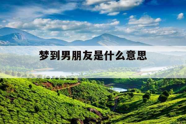 梦到男朋友是什么意思 