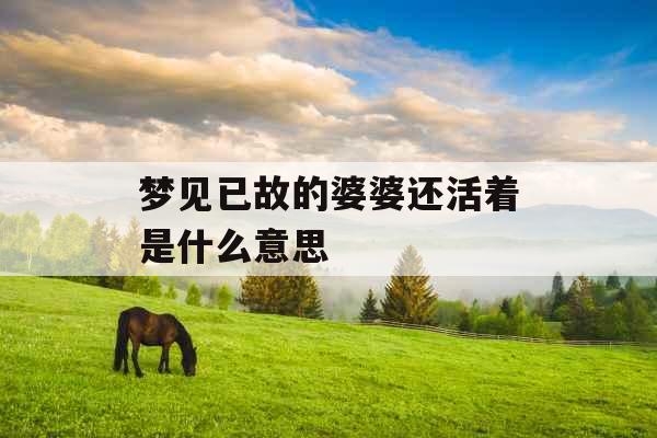 梦见已故的婆婆还活着是什么意思 