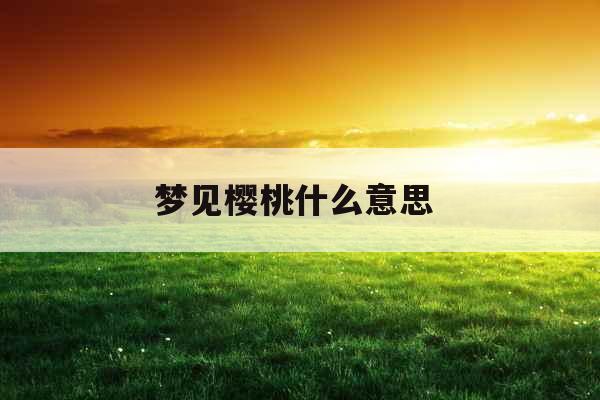 梦见樱桃什么意思 