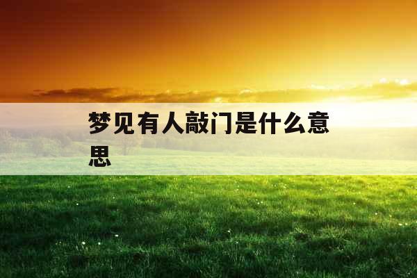 梦见有人敲门是什么意思 