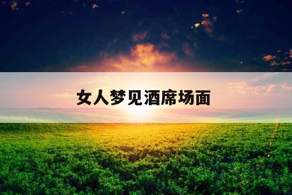 女人梦见酒席场面 
