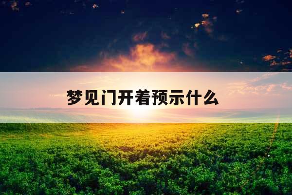 梦见门开着预示什么 