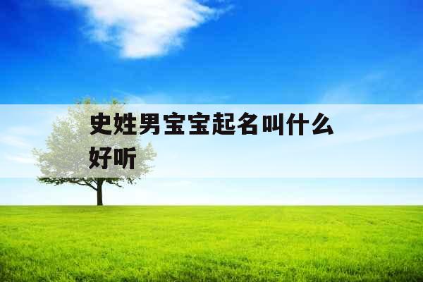 史姓男宝宝起名叫什么好听 