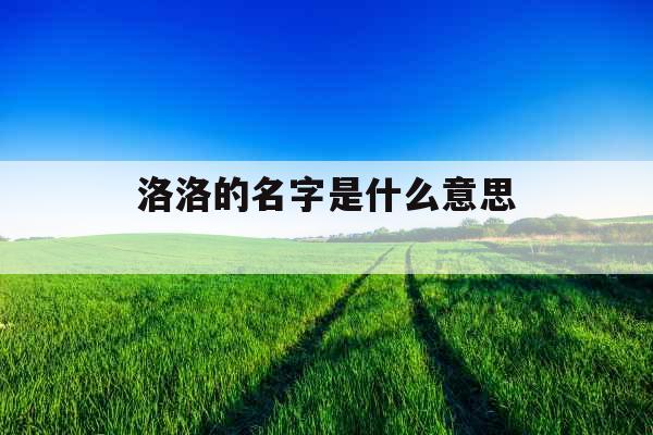 洛洛的名字是什么意思 