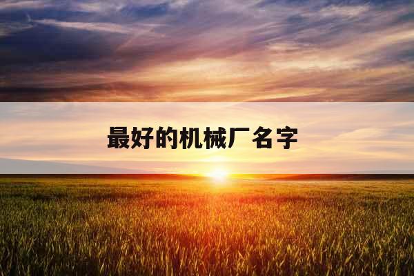 最好的机械厂名字 
