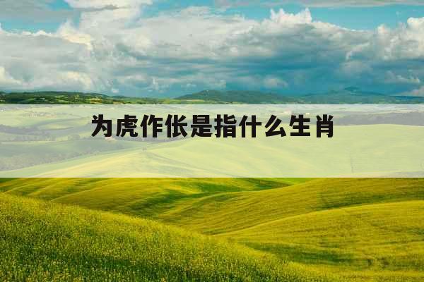 为虎作伥是指什么生肖 