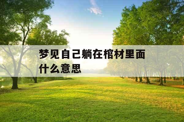 梦见自己躺在棺材里面什么意思 
