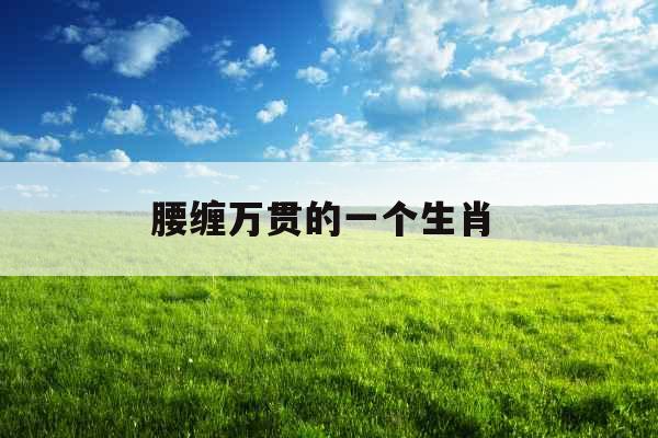 腰缠万贯的一个生肖 