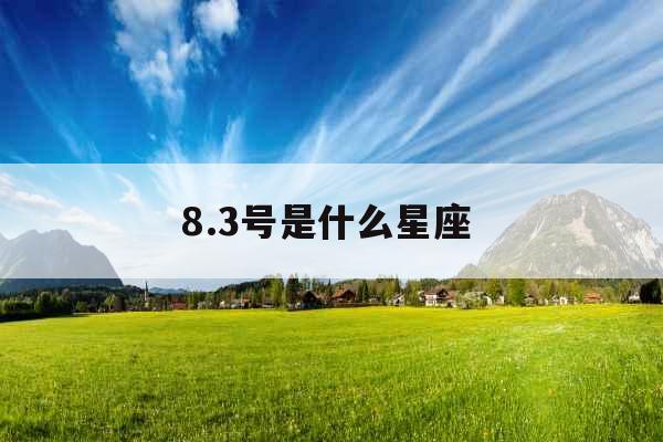 8.3号是什么星座 