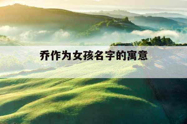 乔作为女孩名字的寓意 