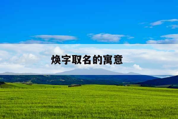 焕字取名的寓意 