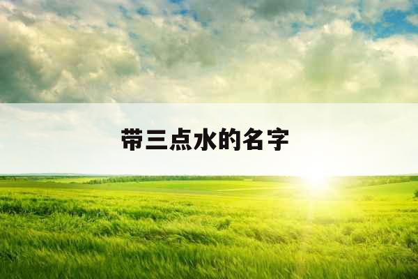 带三点水的名字 