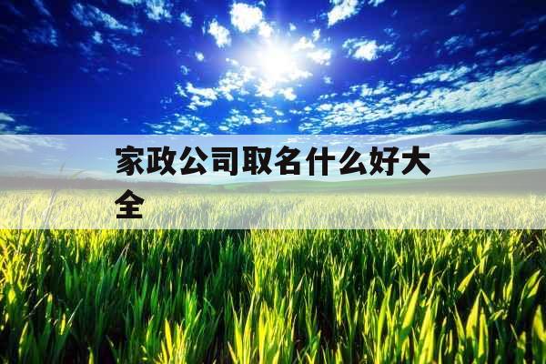 家政公司取名什么好大全 