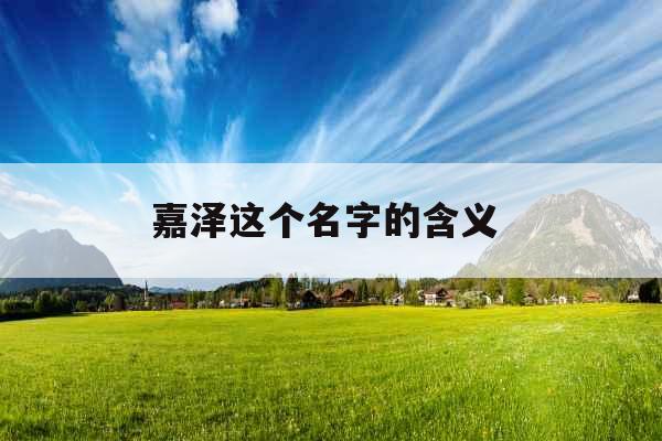 嘉泽这个名字的含义 