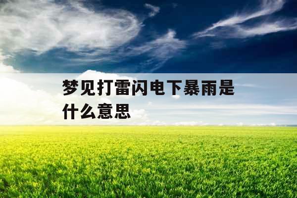梦见打雷闪电下暴雨是什么意思 