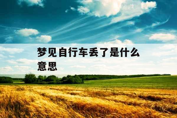 梦见自行车丢了是什么意思 