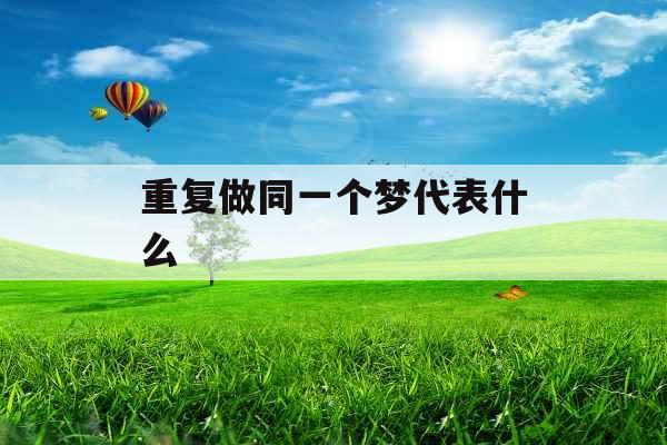 重复做同一个梦代表什么 