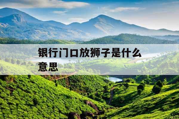 银行门口放狮子是什么意思 