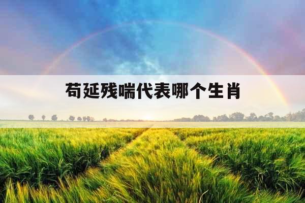 苟延残喘代表哪个生肖 