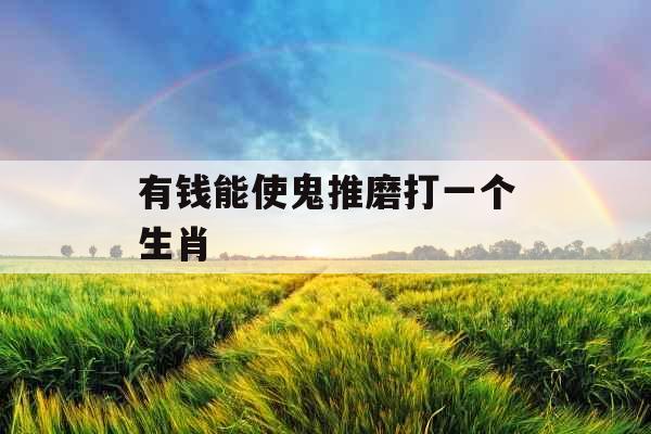 有钱能使鬼推磨打一个生肖 
