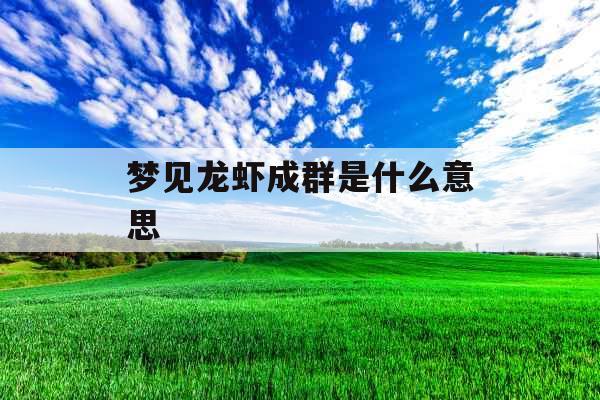 梦见龙虾成群是什么意思 