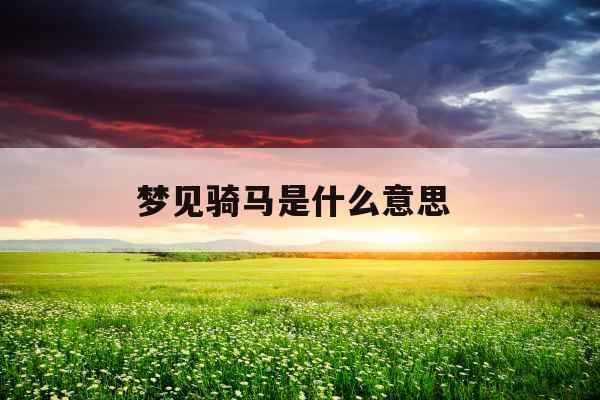 梦见骑马是什么意思 