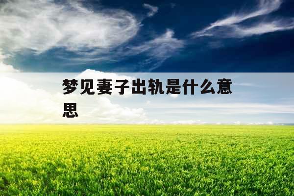 梦见妻子出轨是什么意思 