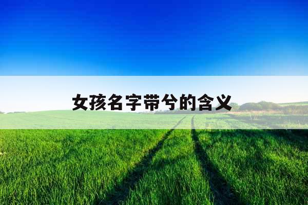 女孩名字带兮的含义 