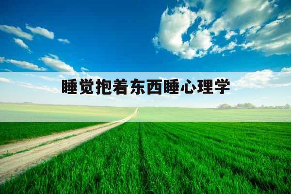 睡觉抱着东西睡心理学 