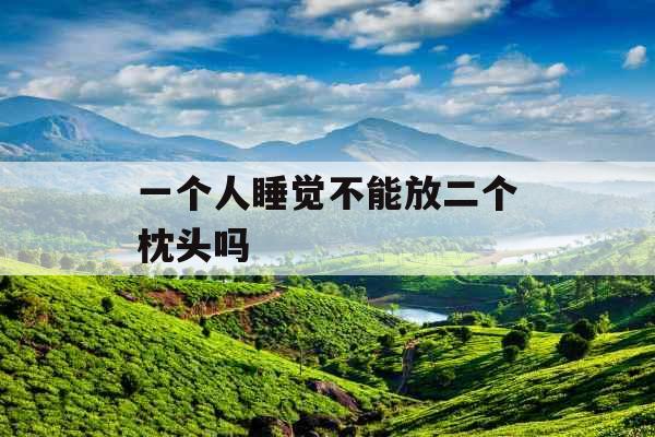一个人睡觉不能放二个枕头吗 