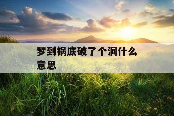 梦到锅底破了个洞什么意思 