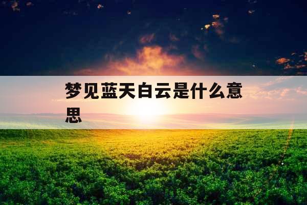 梦见蓝天白云是什么意思 