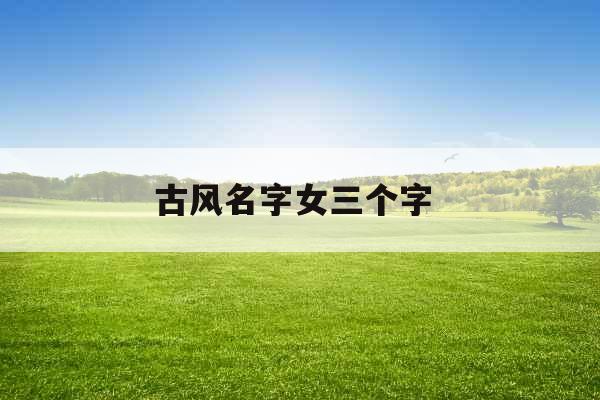 古风名字女三个字 