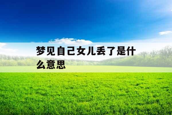 梦见自己女儿丢了是什么意思 