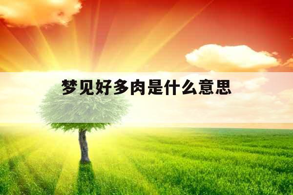 梦见好多肉是什么意思 梦见好多肉是什么意思