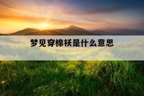 梦见穿棉袄是什么意思 