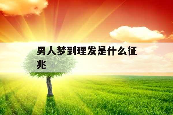 男人梦到理发是什么征兆 