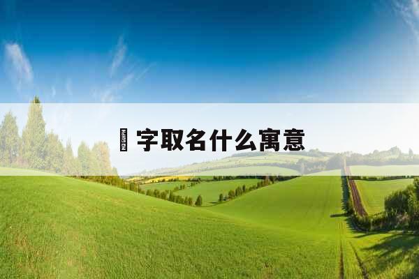 渃字取名什么寓意 