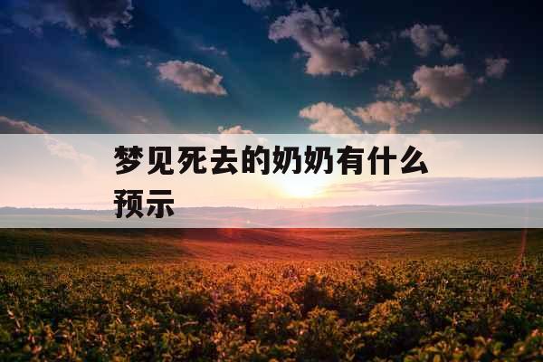梦见死去的奶奶有什么预示 