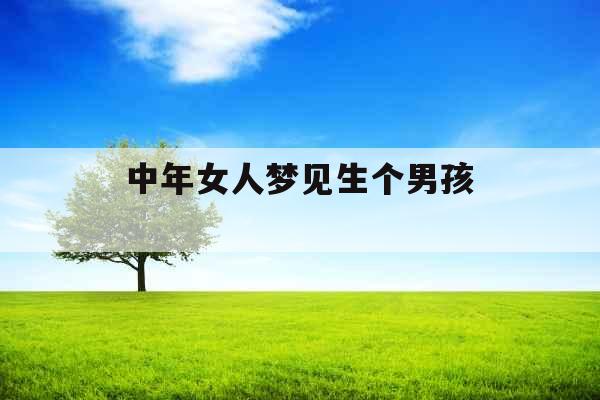 中年女人梦见生个男孩 