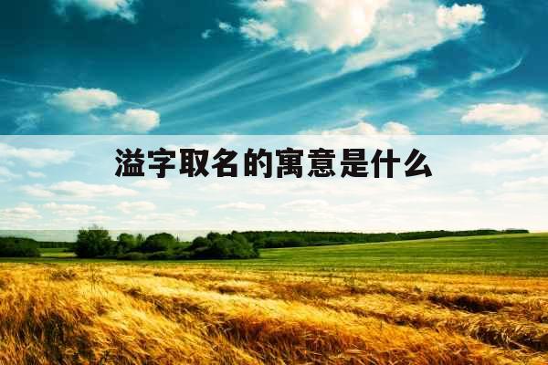 溢字取名的寓意是什么 