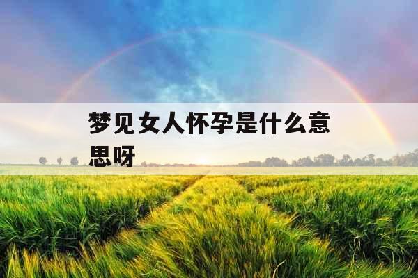 梦见女人怀孕是什么意思呀 