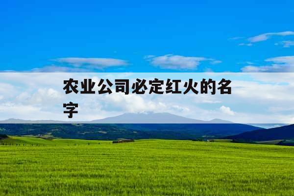 农业公司必定红火的名字 