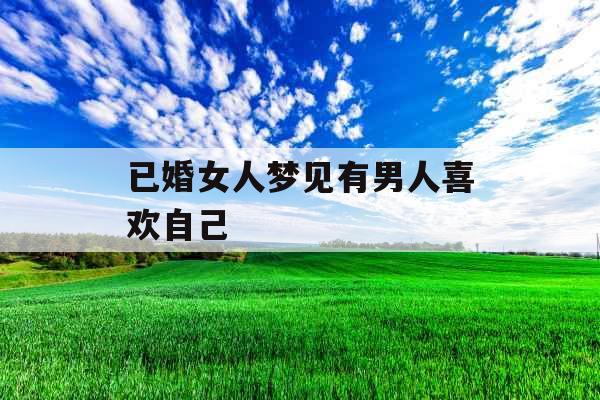 已婚女人梦见有男人喜欢自己 