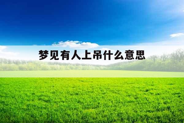梦见有人上吊什么意思 