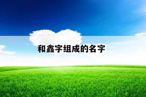 和鑫字组成的名字 