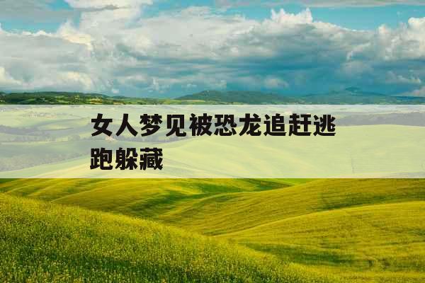 女人梦见被恐龙追赶逃跑躲藏 