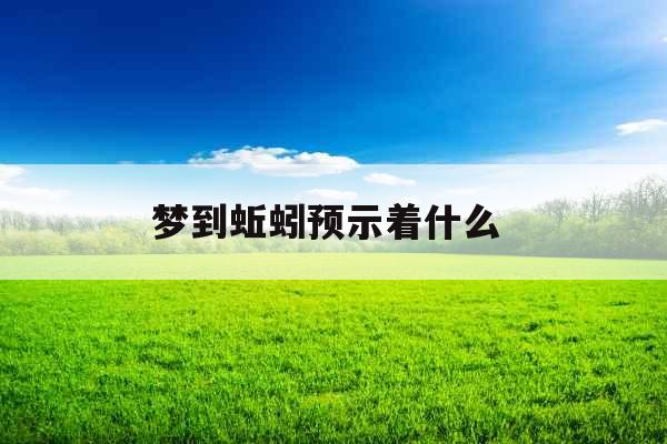 梦到蚯蚓预示着什么